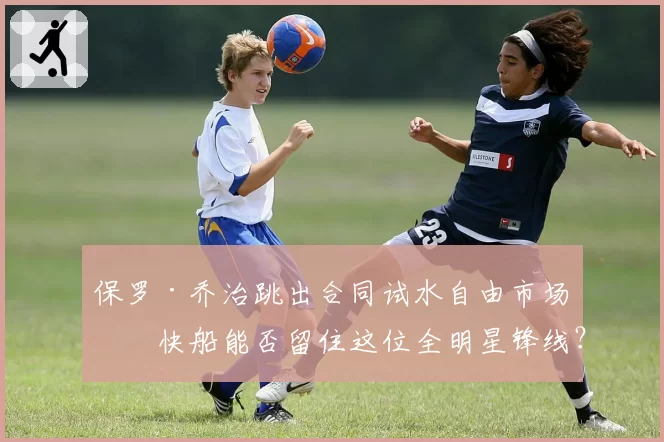 保罗·乔治跳出合同试水自由市场,快船能否留住这位全明星锋线?