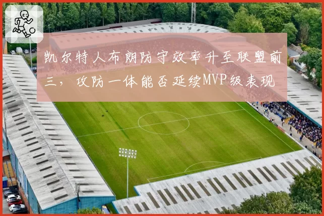凯尔特人布朗防守效率升至联盟前三，攻防一体能否延续MVP级表现