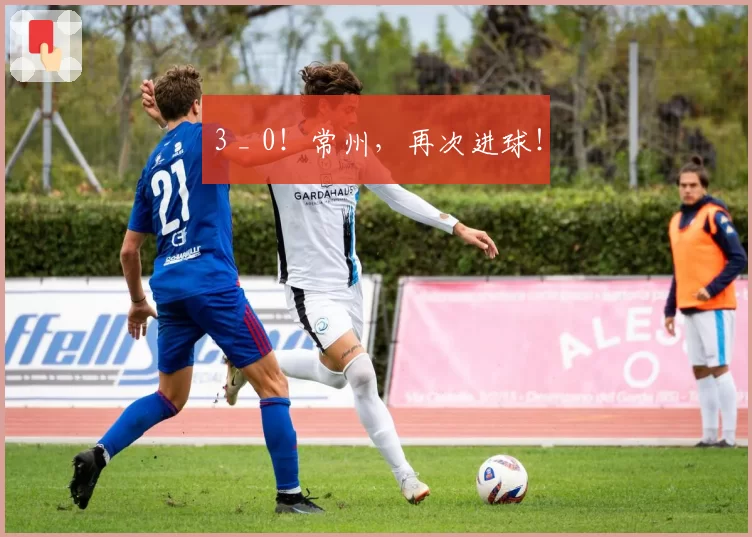 3 _ 0！常州，再次进球！