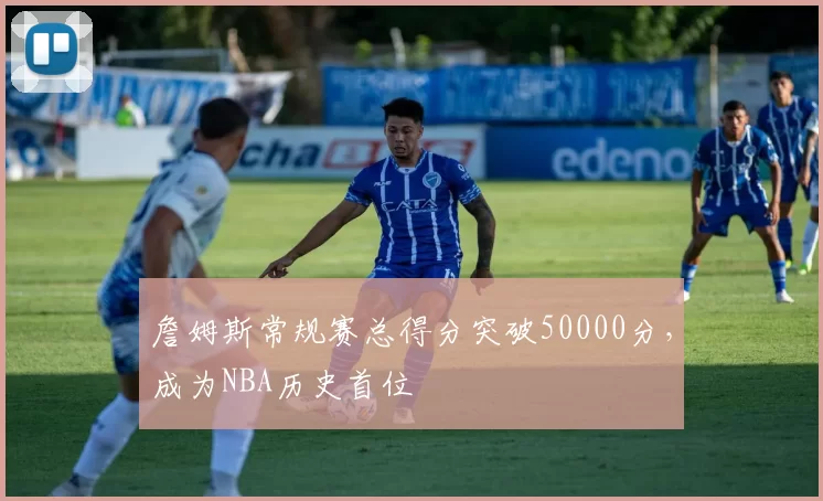 詹姆斯常规赛总得分突破50000分，成为NBA历史首位